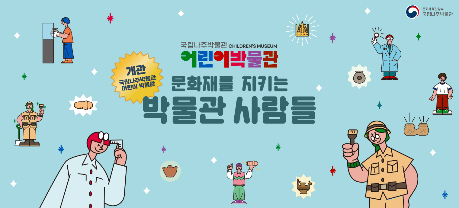 국립나주박물관 CHILDREN'S MUSEUM 어린이 박물관
문화재를 지키는 박물관 사람들
개관 국립나주박물관 어린이 박물관
